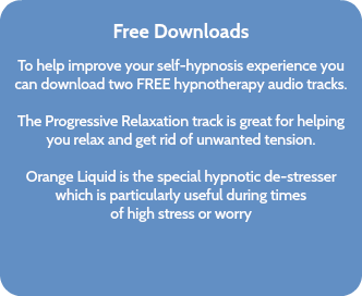  Free Downloads To help improve your self-hypnosis experience you can download two FREE hypnotherapy audio tracks. The Progressive Relaxation track is great for helping you relax and get rid of unwanted tension. Orange Liquid is the special hypnotic de-stresser which is particularly useful during times of high stress or worry 